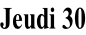 Jeudi 30